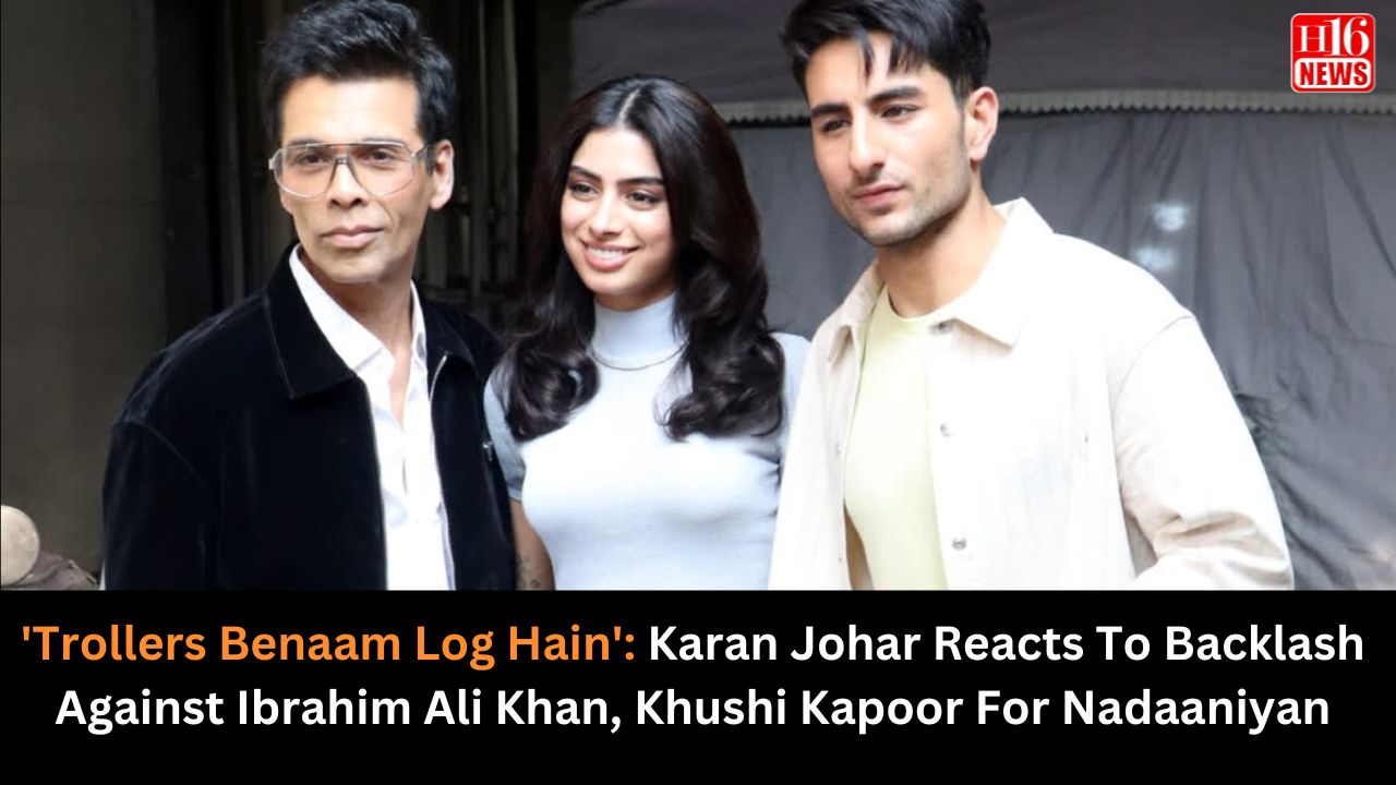'Trollers Benaam Log Hain': Karan Johar Reacts To Backlash Against Ibrahim Ali Khan, Khushi Kapoor For Nadaaniyan